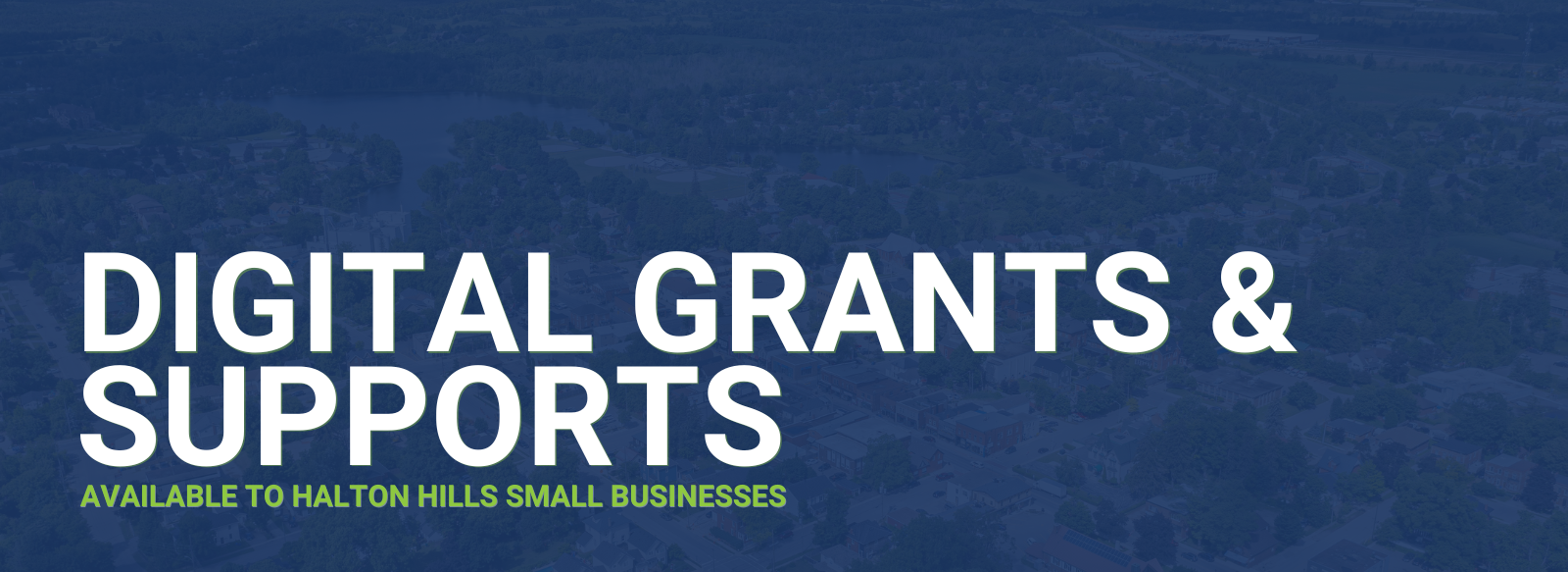 Aerial city view with dark blue overlay blue and white text stating: Digital Grants and Supports Available to Halton Hills Small Businesses 